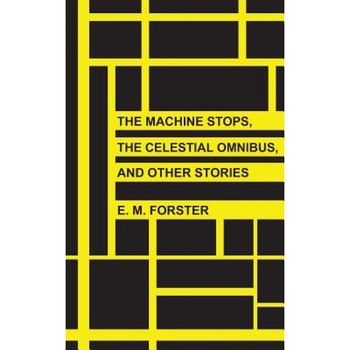 The Machine Stops, the Celestial Omnibus, and Other Stories, E. M. Forster (Author) The Machine Stops, the Celestial Omnibus, and Other Stories, E. M. Forster (Author)