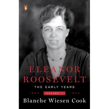 Eleanor Roosevelt: Volume One, 1884-1933, Blanche Wiesen Cook Eleanor Roosevelt: Volume One, 1884-1933, Blanche Wiesen Cook