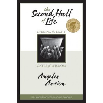 The Second Half of Life: Opening the Eight Gates of Wisdom, Angeles Arrien The Second Half of Life: Opening the Eight Gates of Wisdom, Angeles Arrien