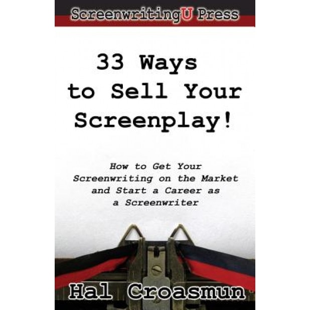 33 Ways to Sell Your Screenplay!: How to Get Your Screenwriting on the Market and Start a Career as a Screenwriter, Hal Croasmun (Author)