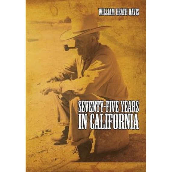 Seventy Five Years in California: A History of Events and Life in California During the 1800s, William Heath Davis (Author)