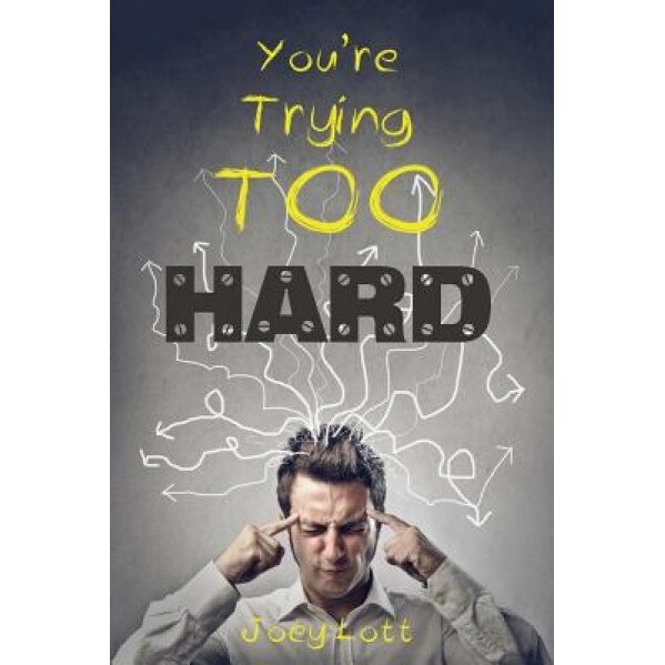 You're Trying Too Hard: The Direct Path to What Already Is, Joey Lott (Author)