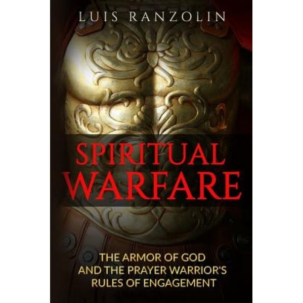 Spiritual Warfare: The Armor of God and the Prayer Warrior's Rules of Engagement, Luis Ranzolin (Author)
