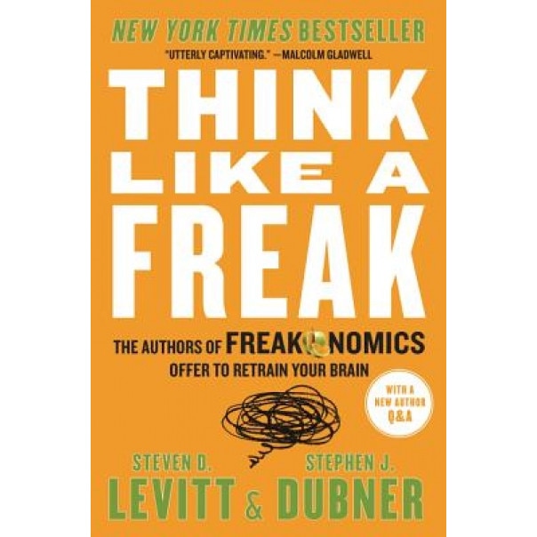Think Like a Freak: The Authors of Freakonomics Offer to Retrain Your Brain - Steven D. Levitt (Author)