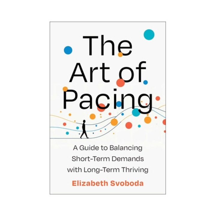 The Art Of Pacing: A Guide To Balancing Short-term Demands With Long-term Thriving - Elizabeth Svoboda