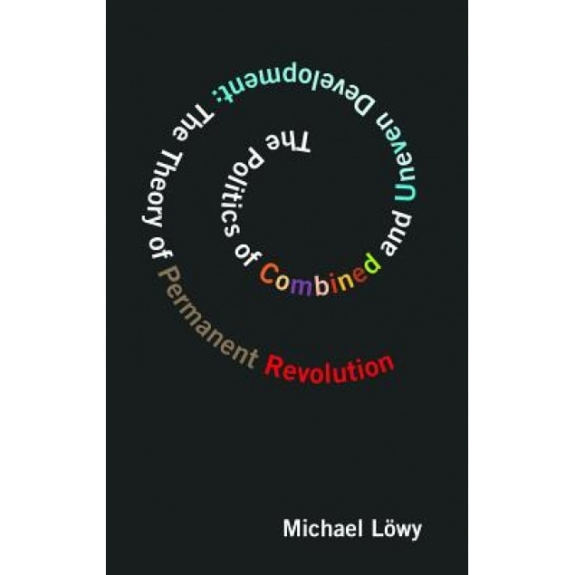 The Politics of Combined and Uneven Development: The Theory of Permanent Revolution, Michael Lowy (Author)