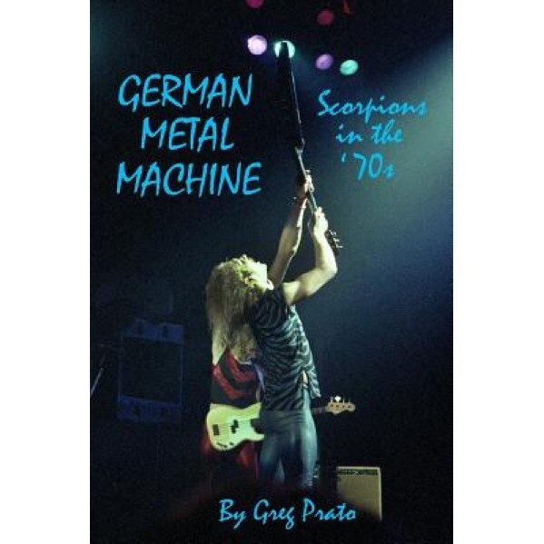 German Metal Machine: Scorpions in the '70s, Greg Prato (Author)