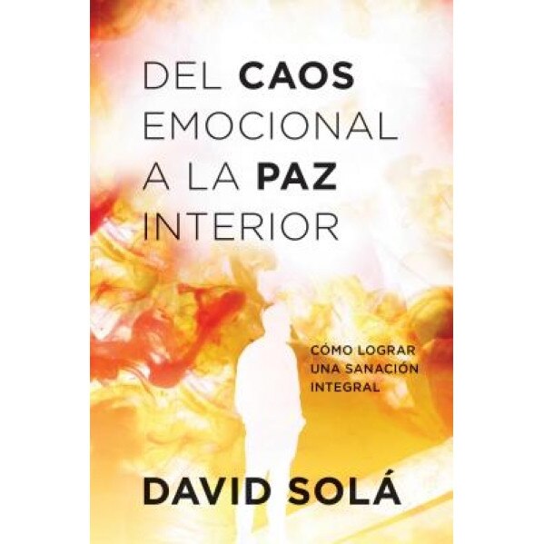 Del Caos Emocional a la Paz Interior: Como Lograr Una Sanacion Integral,
