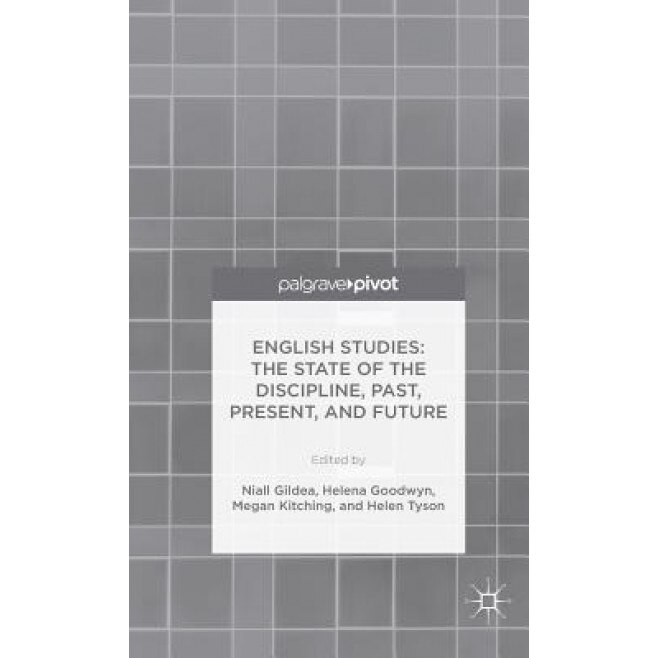 English Studies: The State of the Discipline, Past, Present, and Future, Niall Gildea (Editor)