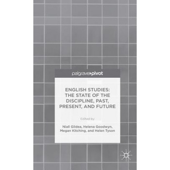 English Studies: The State of the Discipline, Past, Present, and Future, Niall Gildea (Editor) English Studies: The State of the Discipline, Past, Present, and Future, Niall Gildea (Editor)