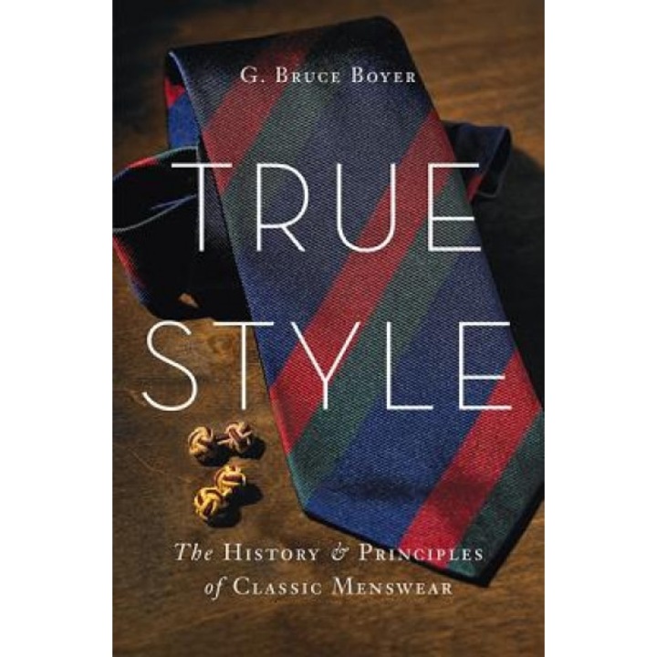 True Style: The History and Principles of Classic Menswear, G. Bruce Boyer (Author)