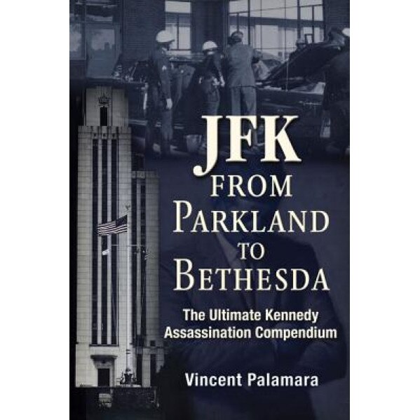 JFK: From Parkland to Bethesda: The Ultimate Kennedy Assassination Compendium, Vincent Palamara (Author)
