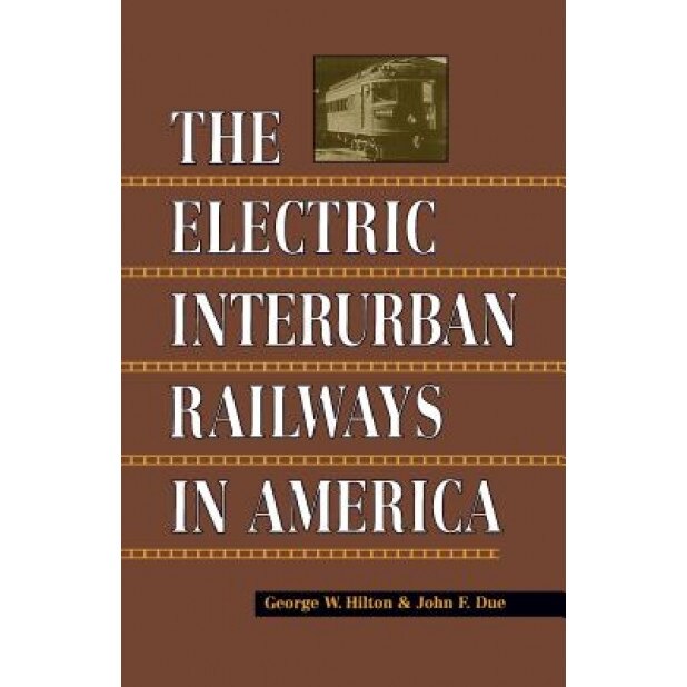 The Electric Interurban Railways in America, George W. Hilton (Author)
