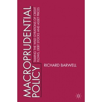 Macroprudential Policy: Taming the Wild Gyrations of Credit Flows, Debt Stocks and Asset Prices - Richard Barwell (Author) Macroprudential Policy: Taming the Wild Gyrations of Credit Flows, Debt Stocks and Asset Prices - Richard Barwell (Author)