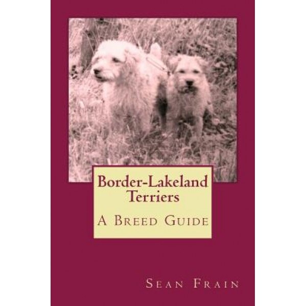 Border-Lakeland Terriers: A Breed Guide, Sean Frain (Author)