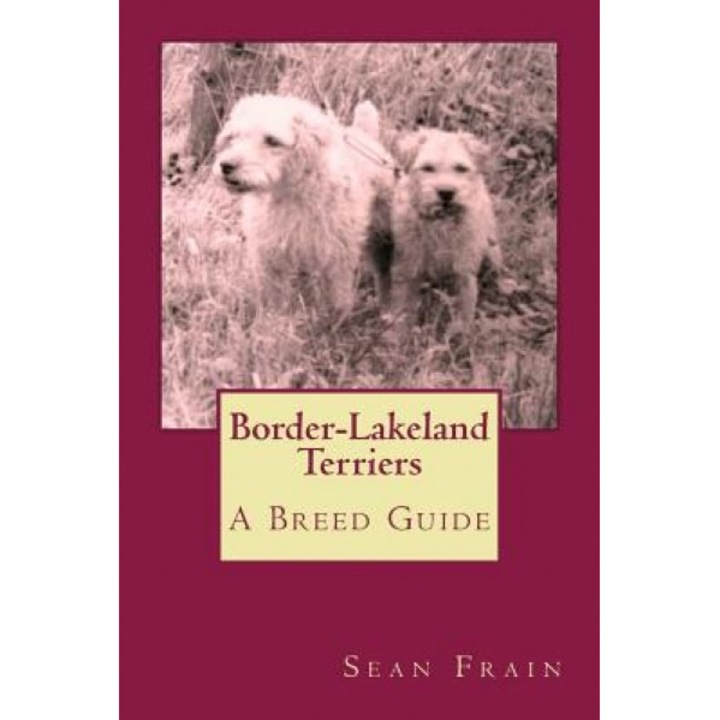 Border-Lakeland Terriers: A Breed Guide, Sean Frain (Author)