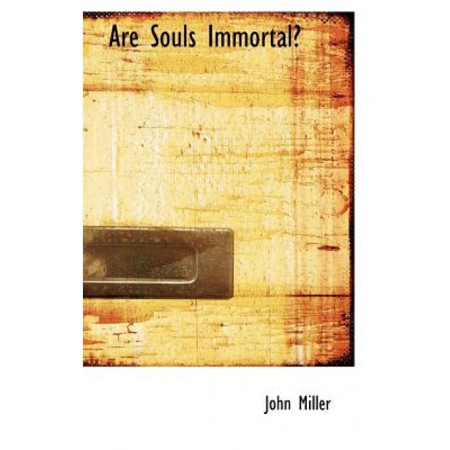 Are Souls Immortal?, John Miller (Author)