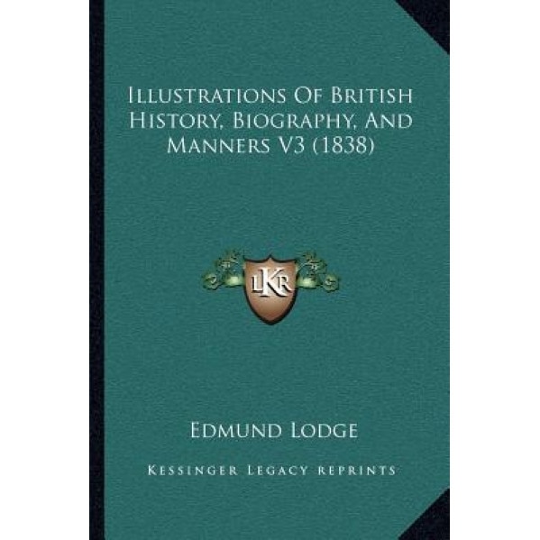 Illustrations of British History, Biography, and Manners V3 (1838), Edmund Lodge (Author)