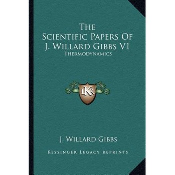 The Scientific Papers of J. Willard Gibbs V1: Thermodynamics, J. Willard Gibbs (Author) The Scientific Papers of J. Willard Gibbs V1: Thermodynamics, J. Willard Gibbs (Author)