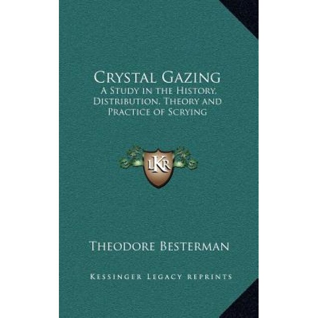 Crystal Gazing: A Study in the History, Distribution, Theory and Practice of Scrying, Theodore Besterman (Author)