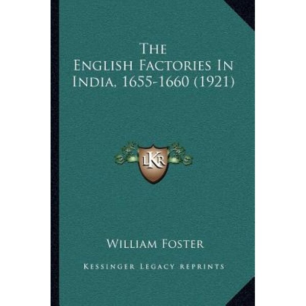 The English Factories in India, 1655-1660 (1921), William Foster (Author)