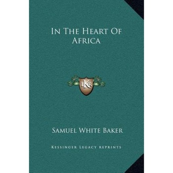 In the Heart of Africa, Samuel White Baker (Author) In the Heart of Africa, Samuel White Baker (Author)