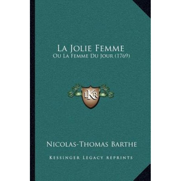 La Jolie Femme La Jolie Femme: Ou La Femme Du Jour (1769) Ou La Femme Du Jour (1769), Nicolas-Thomas Barthe (Author)