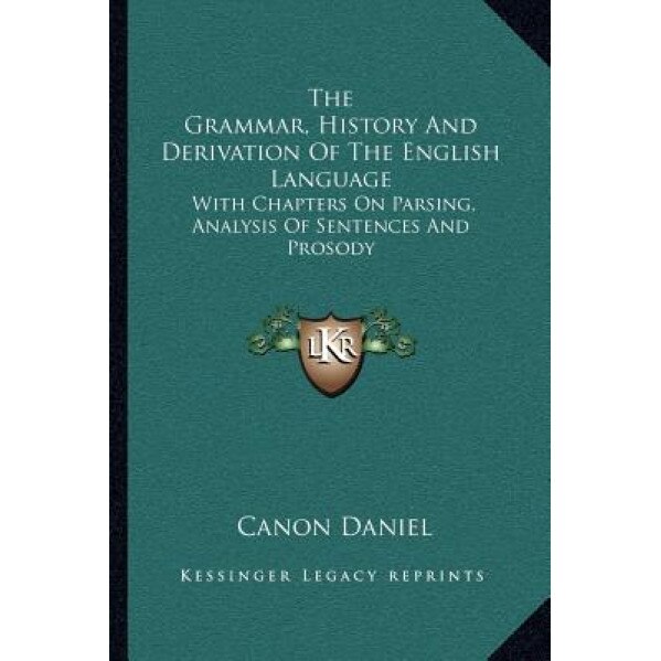 The Grammar, History and Derivation of the English Language: With Chapters on Parsing, Analysis of Sentences and Prosody, Canon Daniel (Author)