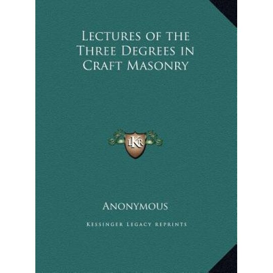 Lectures of the Three Degrees in Craft Masonry, Anonymous (Author)