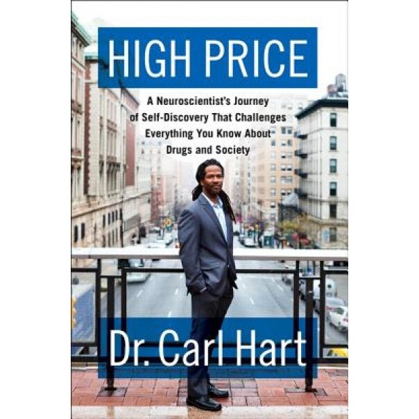 High Price: A Neuroscientist's Journey of Self-Discovery That Challenges Everything You Know about Drugs and Society, Carl Hart (Author)