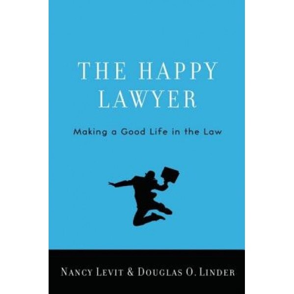 The Happy Lawyer: Making a Good Life in the Law, Douglas O. Linder, Nancy Levit
