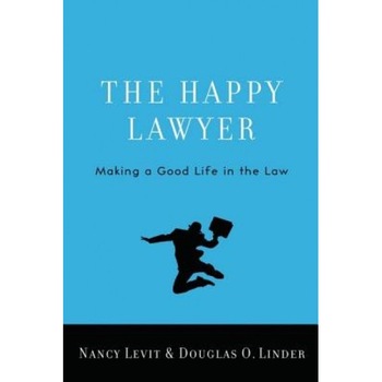 The Happy Lawyer: Making a Good Life in the Law, Douglas O. Linder, Nancy Levit The Happy Lawyer: Making a Good Life in the Law, Douglas O. Linder, Nancy Levit