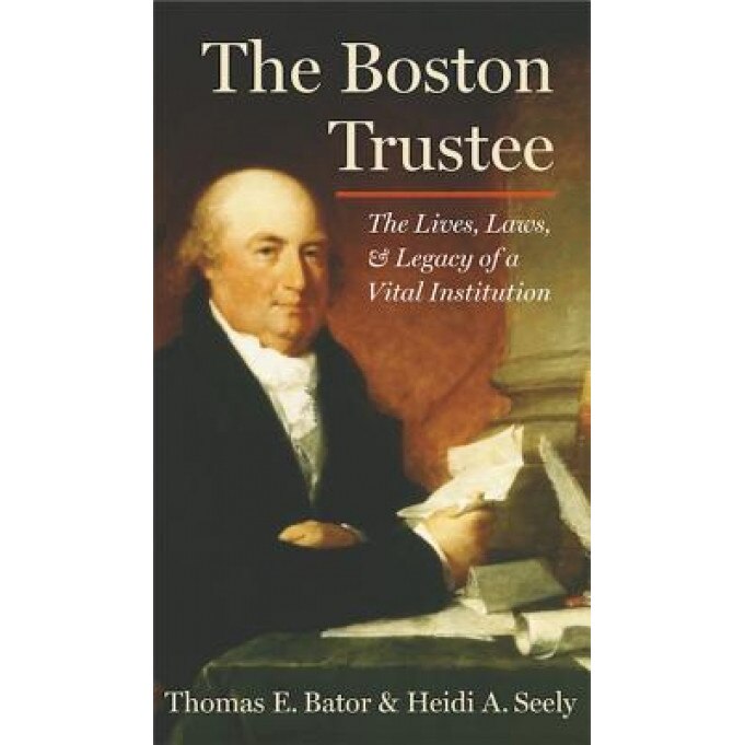 The Boston Trustee: The Laws, Lives, and Legacy of a Vital Institution, Thomas Bator (Author)