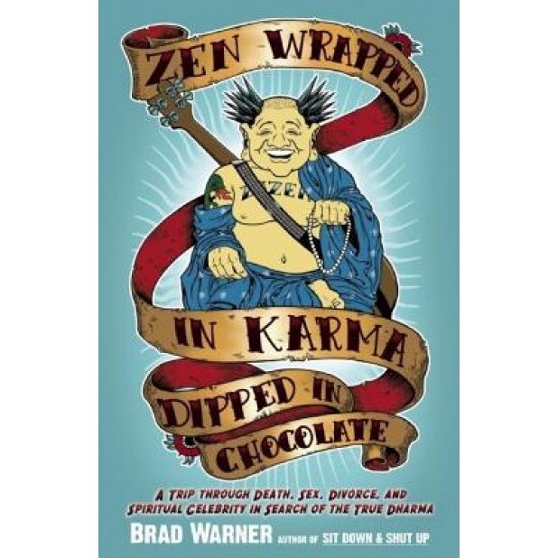 Zen Wrapped in Karma Dipped in Chocolate: A Trip Through Death, Sex, Divorce, and Spiritual Celebrity in Search of the True Dharma, Brad Warner