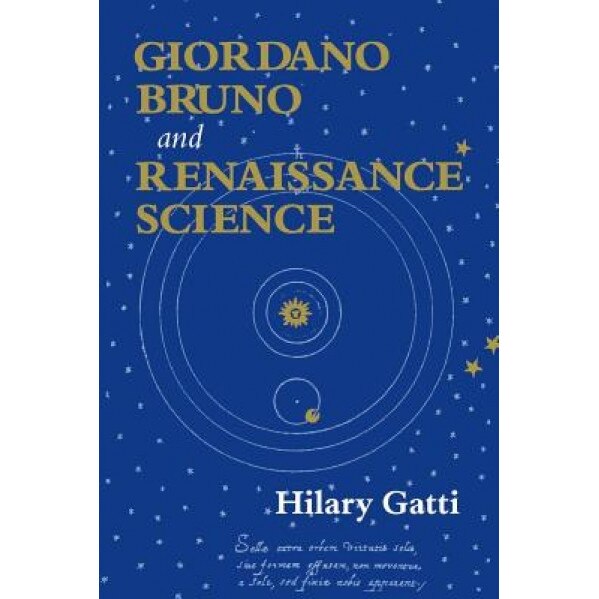 Giordano Bruno and Renaissance Science, Hilary Gatti (Author)