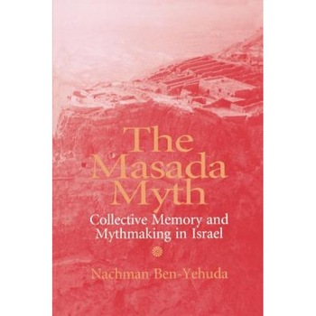 The Masada Myth: Collective Memory and Mythmaking in Israel, Nachman Ben-Yehuda (Author) The Masada Myth: Collective Memory and Mythmaking in Israel, Nachman Ben-Yehuda (Author)