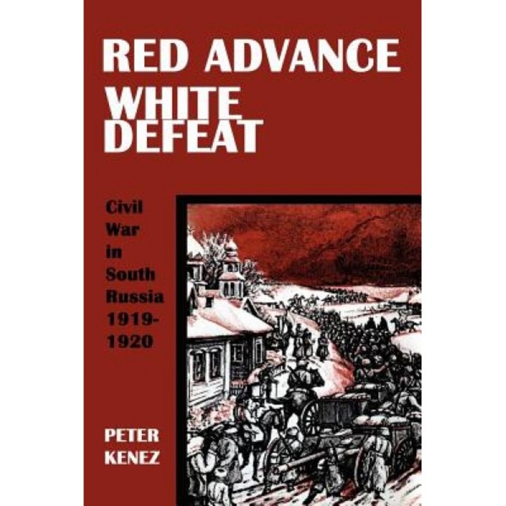 Red Advance, White Defeat, Peter Kenez (Author)