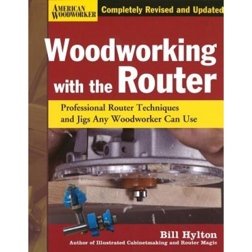 Woodworking with the Router: Professional Router Techniques and Jigs Any Woodworker Can Use, Bill Hylton (Author)