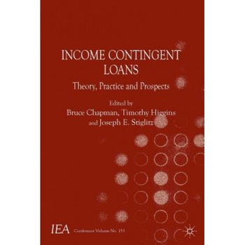 Income Contingent Loans: Theory, Practice and Prospects, Bruce Chapman (Editor) Income Contingent Loans: Theory, Practice and Prospects, Bruce Chapman (Editor)