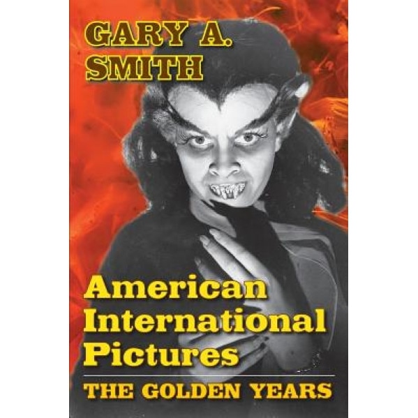 American International Pictures: The Golden Years, Gary a. Smith (Author)