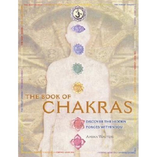 The Book of Chakras: Discover the Hidden Forces Within You - Ambika Wauters