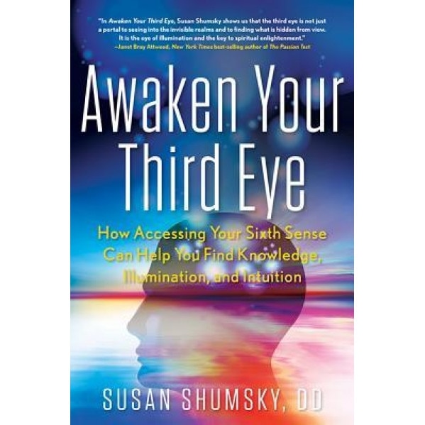 Awaken Your Third Eye: How Accessing Your Sixth Sense Can Help You Find Knowledge, Illumination, and Intuition - Susan Shumsky (Author)