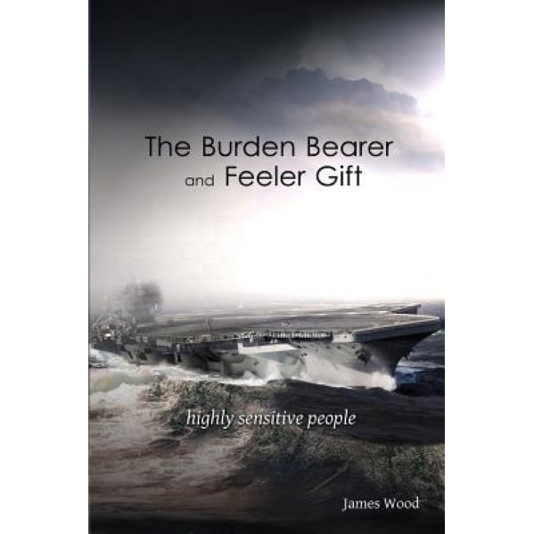The Burden Bearer and the Feeler Gift: Highly Sensitive People, James Wood (Author)