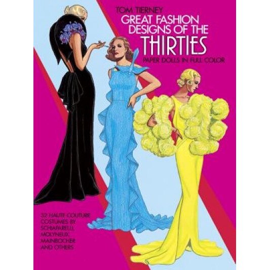 Great Fashion Designs of the Thirties Paper Dolls: 32 Haute Couture Costumes by Schiaparelli, Molyneux, Mainbocher, and Others, Tom Tierney