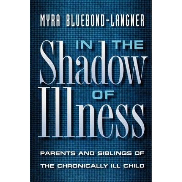 In the Shadow of Illness: Parents and Siblings of the Chronically Ill Child, Myra Bluebond-Langner (Author)