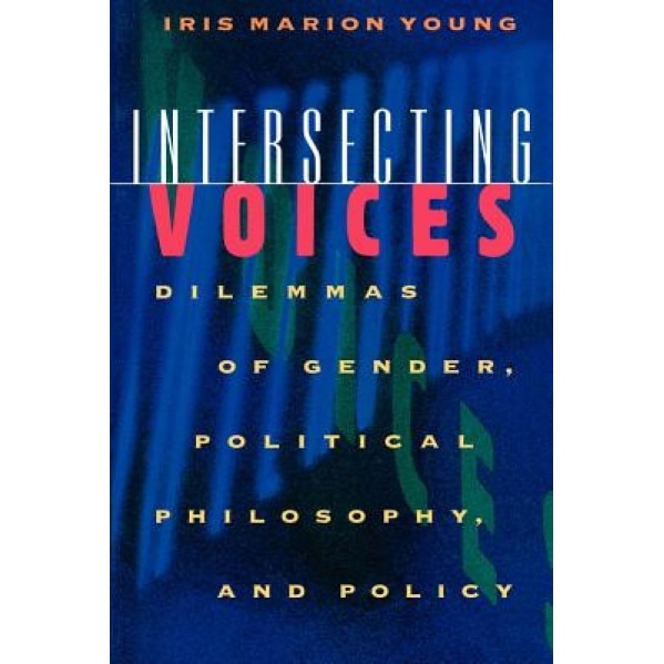 Intersecting Voices: Dilemmas of Gender, Political Philosophy, and Policy, Iris Marion Young (Author)