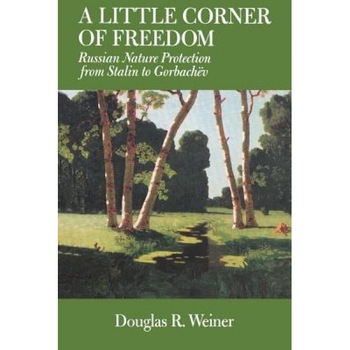 A Little Corner of Freedom: Russian Nature Protection from Stalin to Gorbachev, Douglas Weiner (Author) A Little Corner of Freedom: Russian Nature Protection from Stalin to Gorbachev, Douglas Weiner (Author)