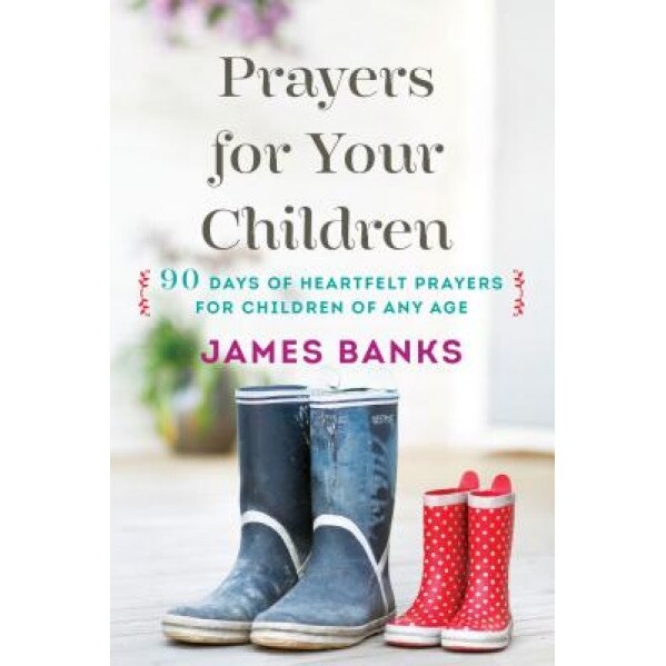 Prayers for Your Children: 90 Days of Heartfelt Prayers for Children of Any Age, James, H. Banks (Author)