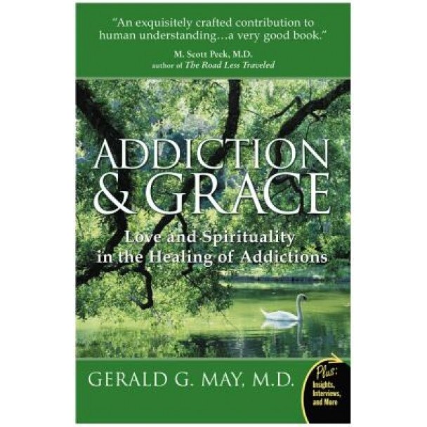 Addiction and Grace: Love and Spirituality in the Healing of Addictions, Gerald G. May
