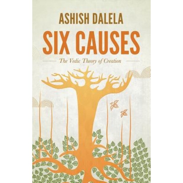 Six Causes: The Vedic Theory of Creation, Ashish Dalela (Author)